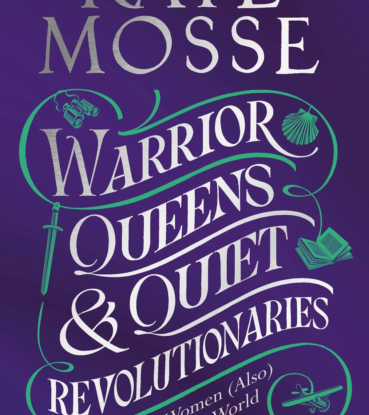 Book Jacket for Warrior Queens & Quiet Revolutionaries by Kate Mosse
